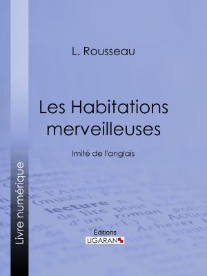 Cover of the book Les Habitations merveilleuses by Charles Letourneau, Ligaran