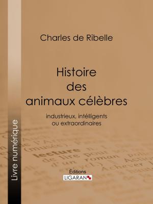 Cover of the book Histoire des animaux célèbres, industrieux, intelligents ou extraordinaires, et des chiens savants by Madame de Stolz, Ligaran