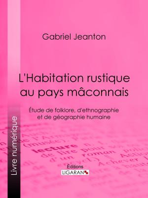 Cover of the book L'Habitation rustique au pays mâconnais by Arsène Houssaye, Ligaran