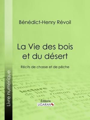 Cover of the book La Vie des bois et du désert by Hugues Krafft, Ligaran