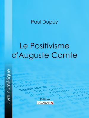 Cover of the book Le Positivisme d'Auguste Comte by Eugène de Roberty, Ligaran