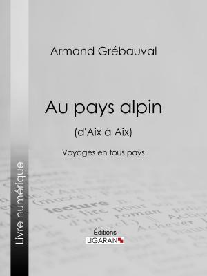 Cover of the book Au pays alpin (d'Aix à Aix) by A.-B. de Périgord, Ligaran