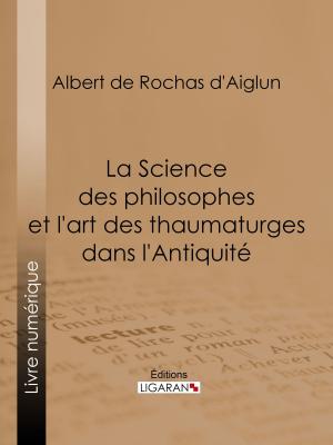 Cover of the book La Science des philosophes et l'art des thaumaturges dans l'Antiquité by Augustin Cabanès, Ligaran