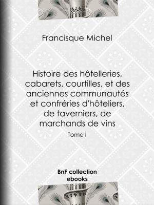 Cover of the book Histoire des hôtelleries, cabarets, hôtels garnis, restaurants et cafés, et des hôteliers, marchands de vins, restaurateurs, limonadiers by Alphonse Allais, Charles Leroy