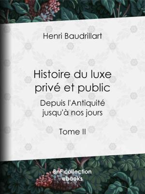 Cover of the book Histoire du luxe privé et public depuis l'Antiquité jusqu'à nos jours by Paul Bourget