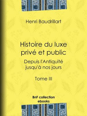 Cover of the book Histoire du luxe privé et public depuis l'Antiquité jusqu'à nos jours by Denis Diderot