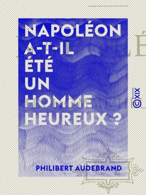 Cover of the book Napoléon a-t-il été un homme heureux ? by Louis de Carné