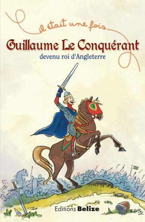Cover of the book Guillaume le Conquérant, devenu roi d'Angleterre by Martina Boone