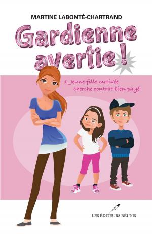 Cover of the book Gardienne avertie! 01 : Jeune fille motivée cherche contrat bien payé by Martine Labonté-Chartrand
