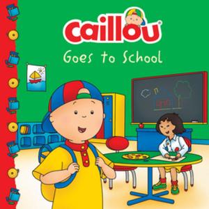 Cover of the book Caillou Goes to School by Joceline Sanschagrin, Marcel Depratto