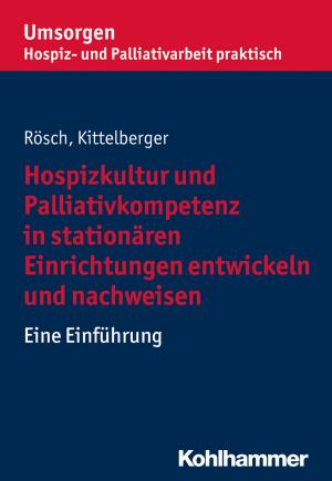 Cover of Hospizkultur und Palliativkompetenz in stationären Einrichtungen entwickeln und nachweisen