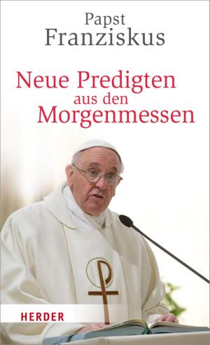 Cover of the book Neue Predigten aus den Morgenmessen by Franziskus (Papst)