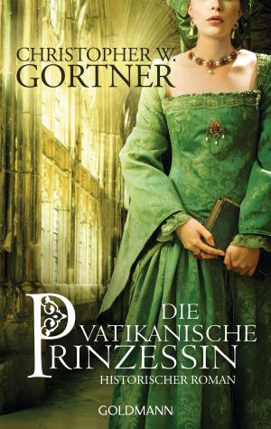 Cover of Die vatikanische Prinzessin by Christopher W. Gortner, Goldmann Verlag
