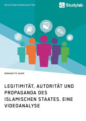 Cover of the book Legitimität, Autorität und Propaganda des Islamischen Staates. Eine Videoanalyse by Tobias Mauritz