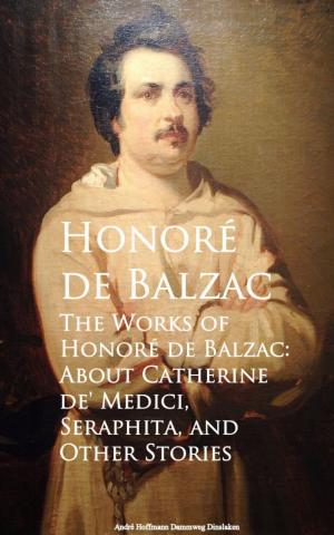 Cover of the book The Works of Honore de Balzac: About Catherine de, Seraphita, and Other Stories by Eugene V. Brewster