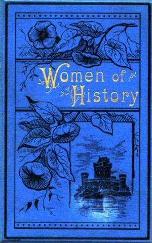 Cover of the book Women of History: Selected from the Writings of Standard Authors by Kyle Sullivan