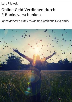 Cover of the book Online Geld Verdienen durch E-Books verschenken by Andre Sternberg