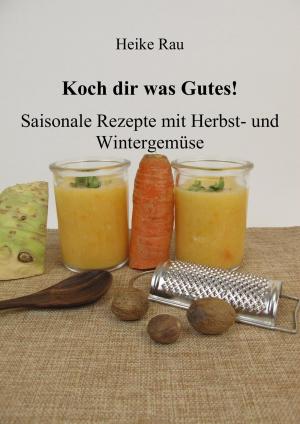 Cover of the book Koch dir was Gutes! Saisonale Rezepte mit Herbst- und Wintergemüse by Alexander Arlandt