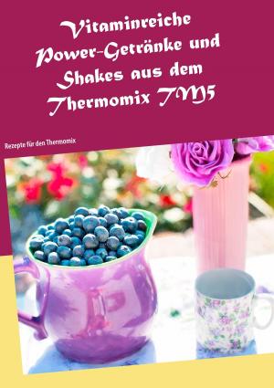 Cover of the book Vitaminreiche Power-Getränke und Shakes aus dem Thermomix TM5 by I. M. Simon