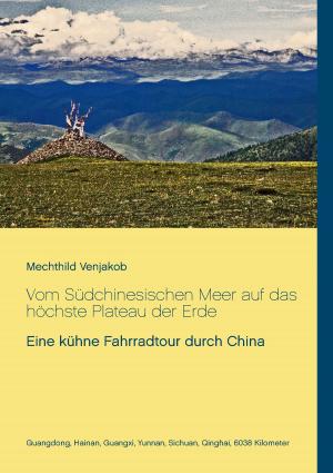 Cover of the book Vom Südchinesischen Meer auf das höchste Plateau der Erde by Bernhard J. Schmidt, Christiane Döhler, Deniz Döhler