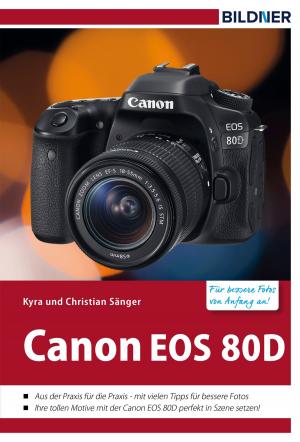 Cover of the book Canon EOS 80D - Für bessere Fotos von Anfang an! by Dr. Kyra Sänger, Dr. Christian Sänger