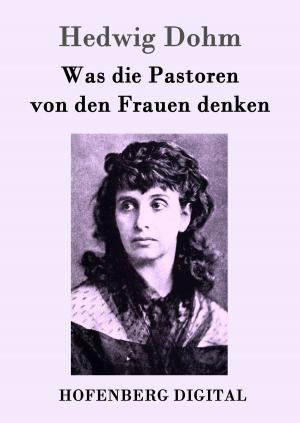 Cover of the book Was die Pastoren von den Frauen denken by Louise Otto-Peters
