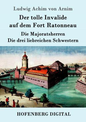 Cover of the book Der tolle Invalide auf dem Fort Ratonneau / Die Majoratsherren / Die drei liebreichen Schwestern by E. T. A. Hoffmann