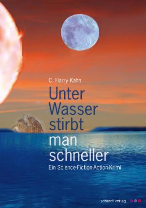 Cover of the book Unter Wasser stirbt man schneller: Science Fiction Krimi by C. Harry Kahn