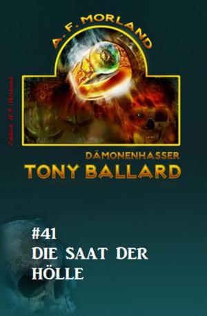 Cover of the book Tony Ballard #41: Die Saat der Hölle by A. F. Morland