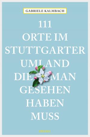 Cover of the book 111 Orte im Stuttgarter Umland, die man gesehen haben muss by Stephan Brakensiek