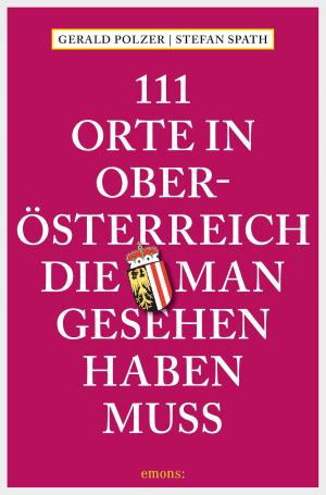 Cover of the book 111 Orte in Oberösterreich, die man gesehen haben muss by Doris Fürk-Hochradl