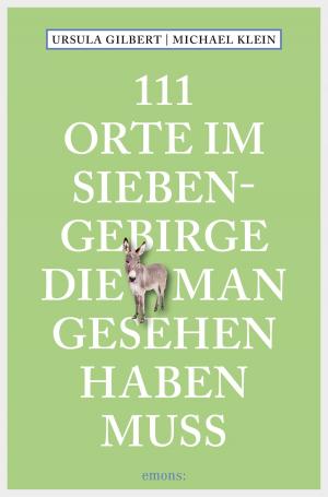 Cover of the book 111 Orte im Siebengebirge, die man gesehen haben muss by Marcus X. Schmid, Michel Riethmann