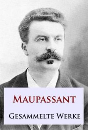 Cover of the book Maupassant - Gesammelte Werke by Edgar Allan Poe, Jules Verne, E.T.A. Hoffmann