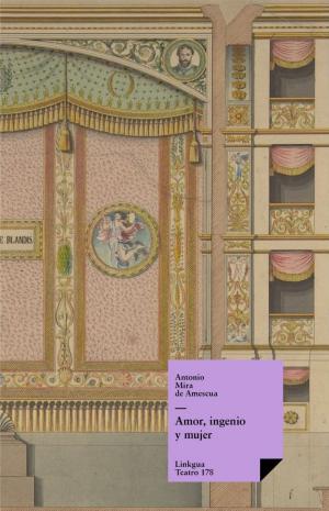 Cover of the book Amor, ingenio y mujer by Antonio Mira de Amescua