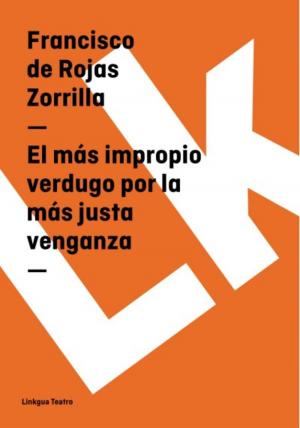 Cover of the book El más impropio verdugo por la más justa venganza by Francisco de Rojas Zorrilla