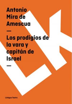 Cover of the book Los prodigios de la vara y capitán de Israel by Antonio Mira de Amescua