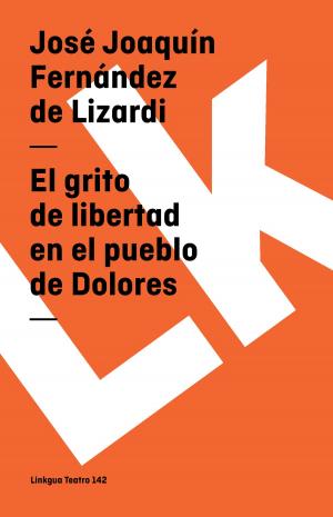 Cover of the book El grito de libertad en el pueblo de Dolores by Antonio Mira de Amescua