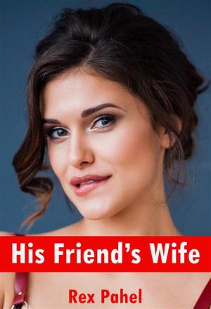 Cover of the book His Friend’s Wife by Rex Pahel