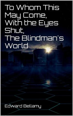 Cover of the book To Whom This May Come, With the Eyes Shut, The Blindman's World by Marsha L Ceniceros