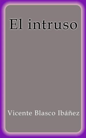 Cover of the book El intruso by Vicente Blasco Ibáñez