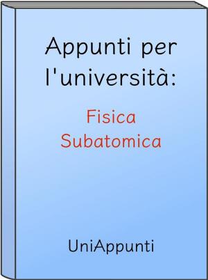 Cover of Appunti per l'università: Fisica Subatomica