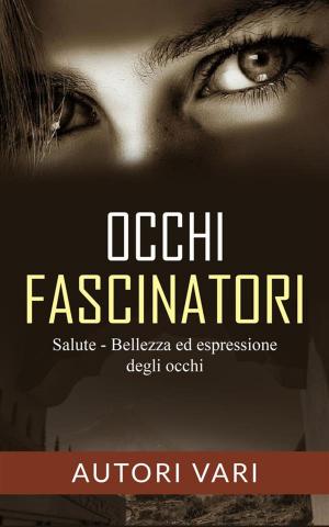 Book cover of Occhi fascinatori - Salute, Bellezza ed Espressione degli occhi