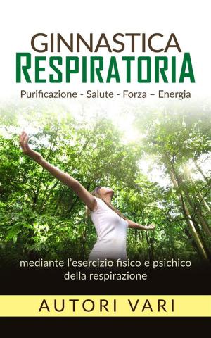 Book cover of Ginnastica respiratoria - Purificazione - Salute - Forza - Energia mediante l'esercizio fisico e psichico della respirazione