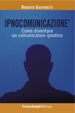 Cover of the book Ipnocomunicazione®. Come diventare un comunicatore ipnotico by Marco Pacifico, Giada Fiume