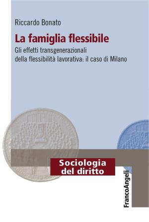 Cover of the book La famiglia flessibile. Gli effetti transgenerazionali della flessibilità lavorativa. Il caso di Milano by Valerie Moretti, Jacopo Boschini