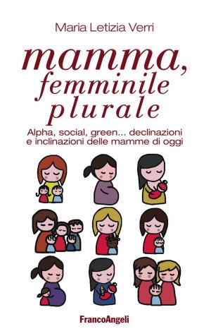 Cover of the book Mamma, femminile plurale. Alpha, social, green... declinazioni e inclinazioni delle mamme di oggi by Angelo Novello