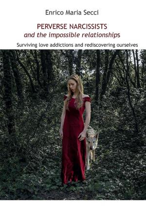Cover of the book Perverse Narcissists and the Impossible Relationships - Surviving love addictions and rediscovering ourselves by Cristina Biolcati