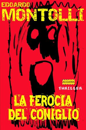 Cover of the book La ferocia del coniglio by Felice Manti, Edoardo Montolli