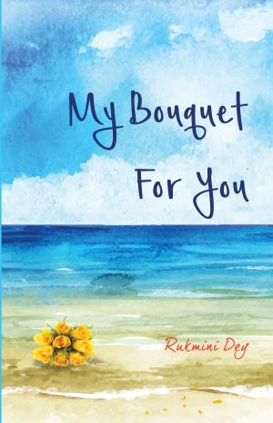 Cover of the book My Bouquet, For You by Dr Kamal Mazumdar