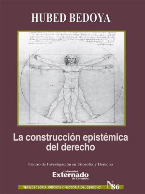 Cover of the book La construcción epistémica del derecho by Carlos Bernal Pulido, Andrés Rolando Ciro Gómez